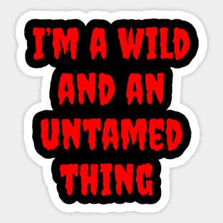 I'm a Wild and an Untamed Thing Sticker